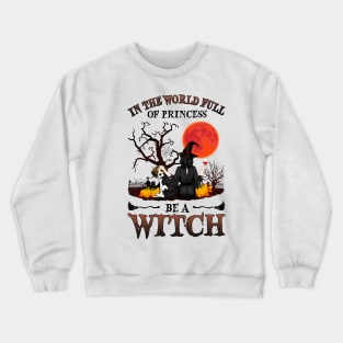 In A World Full Of Princesses Be A Witch T-Shirt - Halloween Witch Beagle Lover T-Shirt - Halloween Princess Witch T-shirt - Be A Witch Funny Halloween T-Shirt Crewneck Sweatshirt